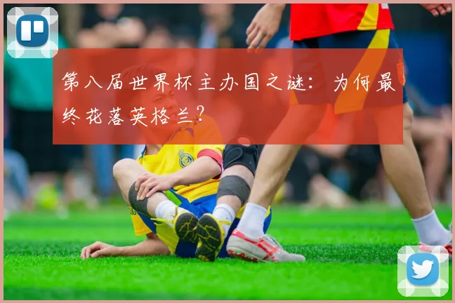 第八届世界杯主办国之谜：为何最终花落英格兰？