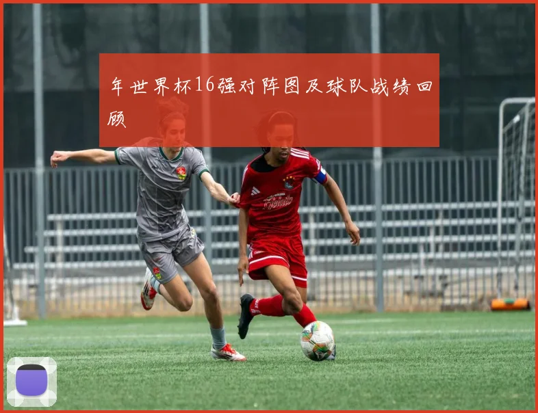 年世界杯16强对阵图及球队战绩回顾