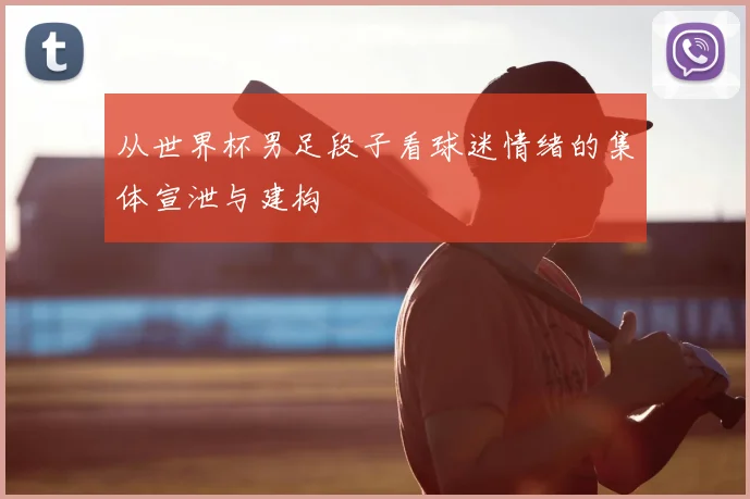 从世界杯男足段子看球迷情绪的集体宣泄与建构