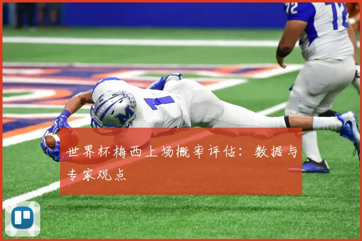 世界杯梅西上场概率评估：数据与专家观点