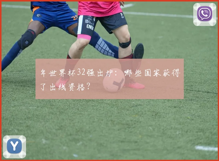 年世界杯32强出炉：哪些国家获得了出线资格？
