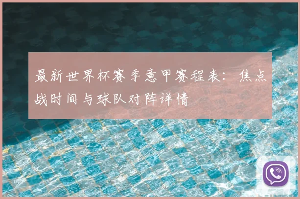 最新世界杯赛季意甲赛程表:焦点战时间与球队对阵详情